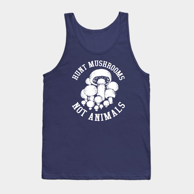 Hunt Mushrooms Not Animals Tank Top by zanoradhitian